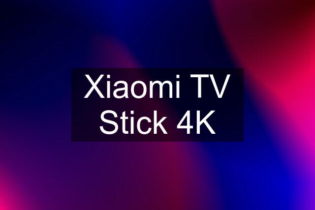 Xiaomi TV Stick 4K