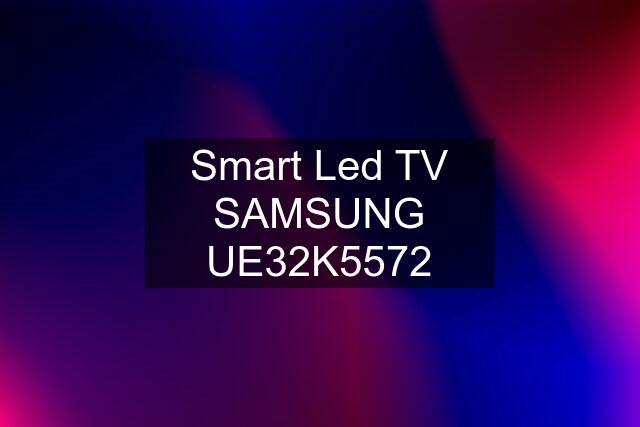 Smart Led TV SAMSUNG UE32K5572