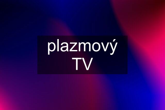 plazmový TV