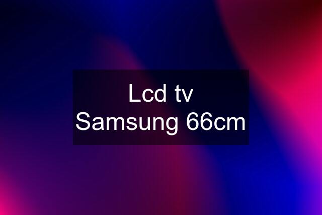 Lcd tv Samsung 66cm