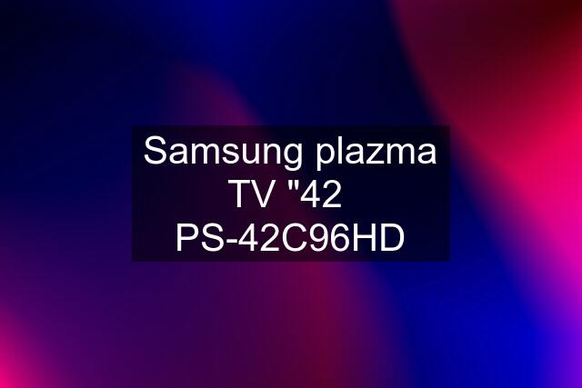 Samsung plazma TV "42  PS-42C96HD