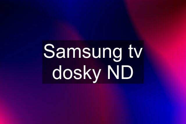 Samsung tv dosky ND