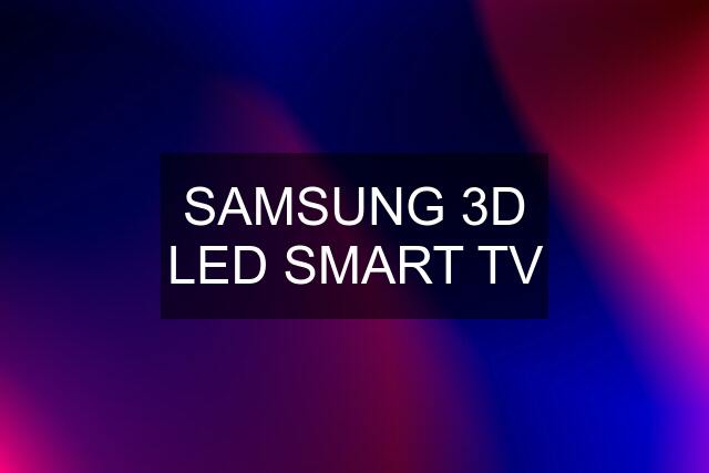 SAMSUNG 3D LED SMART TV