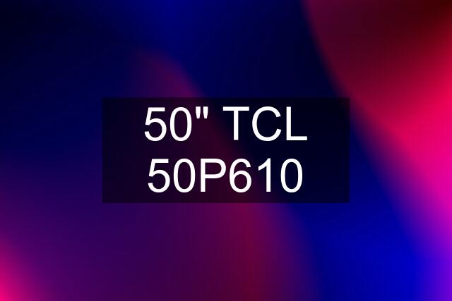 50" TCL 50P610