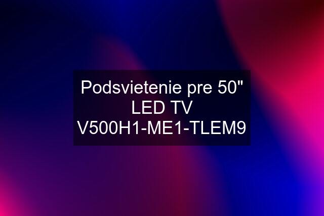 Podsvietenie pre 50" LED TV V500H1-ME1-TLEM9