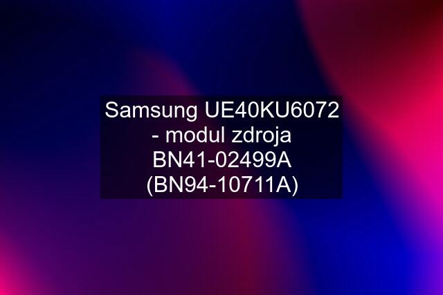 Samsung UE40KU6072 - modul zdroja BN41-02499A (BN94-10711A)