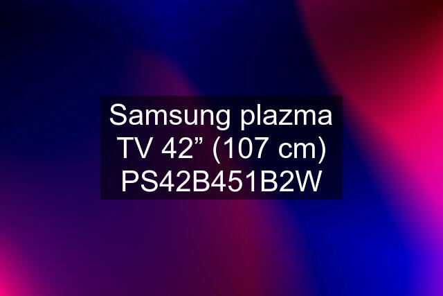 Samsung plazma TV 42” (107 cm) PS42B451B2W