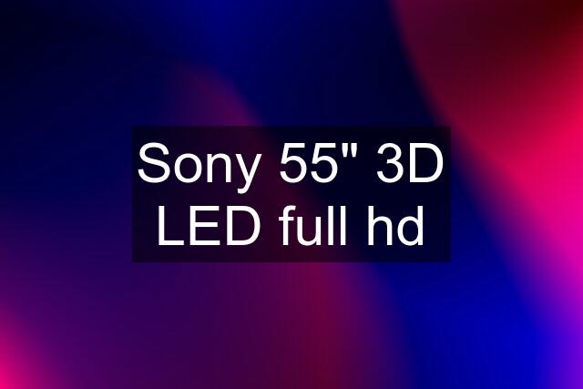 Sony 55" 3D LED full hd