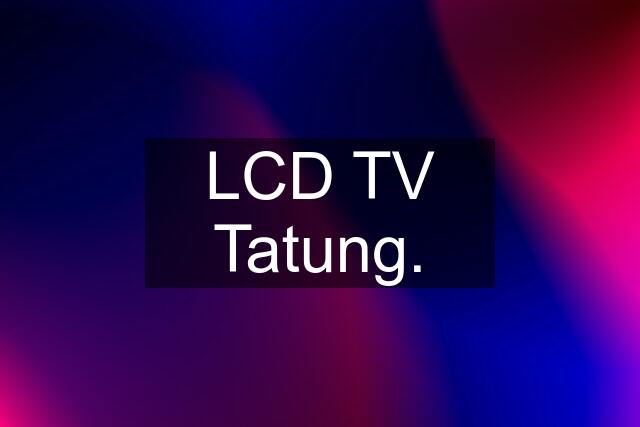 LCD TV Tatung.