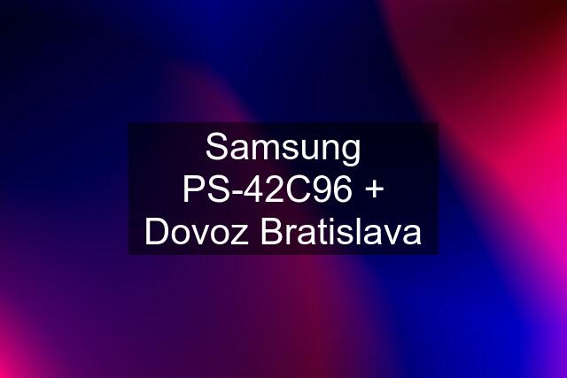 Samsung PS-42C96 + Dovoz Bratislava