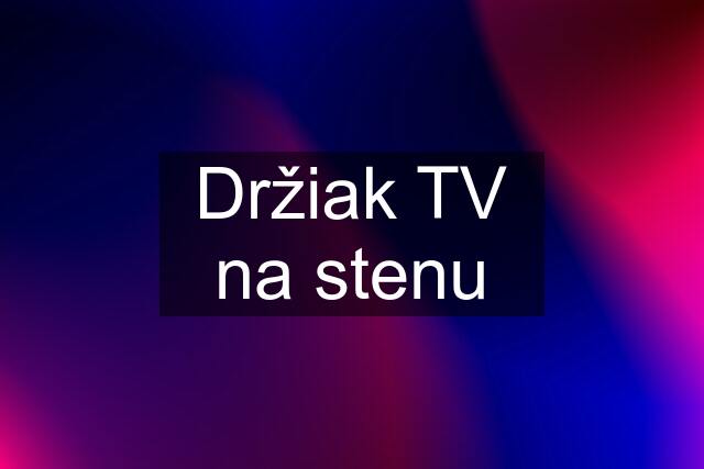 Držiak TV na stenu