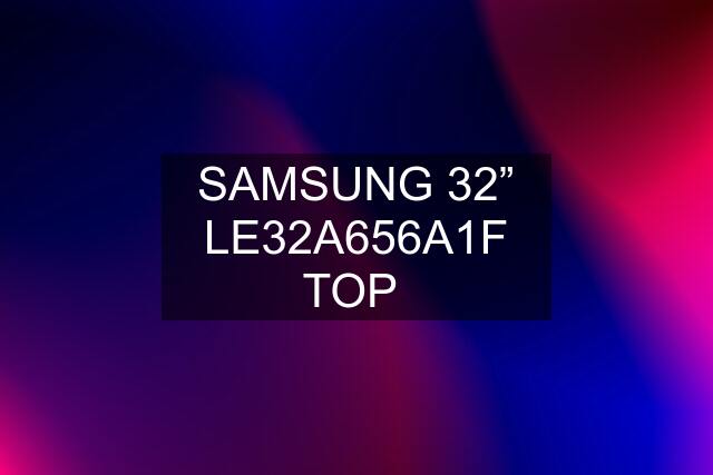 SAMSUNG 32” LE32A656A1F ❗️TOP ❗️