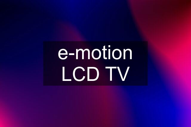 e-motion LCD TV