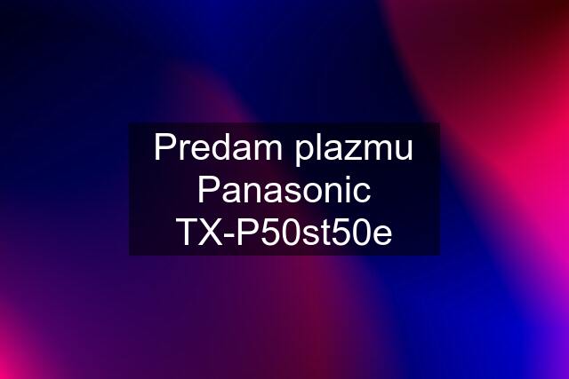 Predam plazmu Panasonic TX-P50st50e