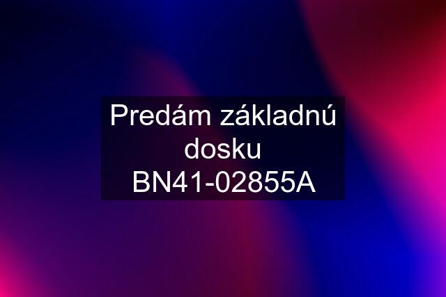 Predám základnú dosku BN41-02855A