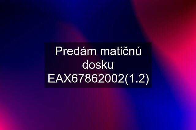 Predám matičnú dosku EAX67862002(1.2)