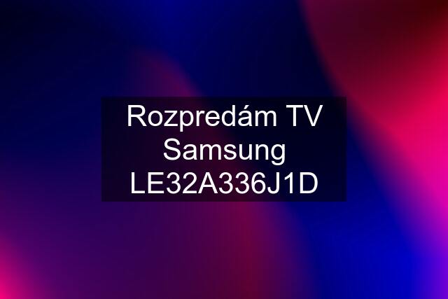 Rozpredám TV Samsung LE32A336J1D