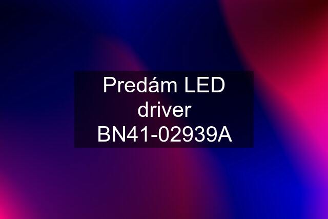 Predám LED driver BN41-02939A