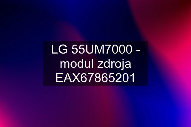 LG 55UM7000 - modul zdroja EAX67865201