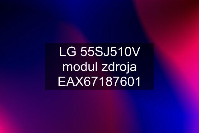 LG 55SJ510V	modul zdroja EAX67187601