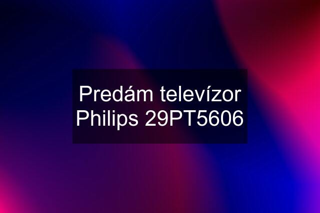 Predám televízor Philips 29PT5606