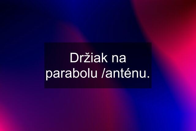 Držiak na parabolu /anténu.