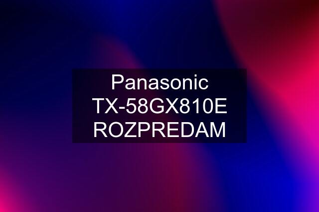 Panasonic TX-58GX810E ROZPREDAM