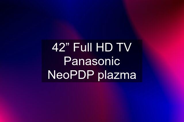 42” Full HD TV Panasonic NeoPDP plazma