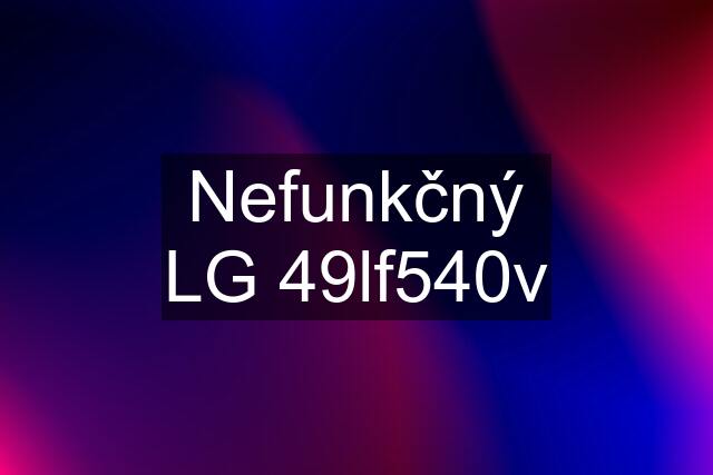 Nefunkčný LG 49lf540v