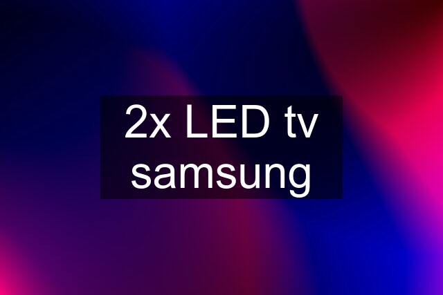 2x LED tv samsung