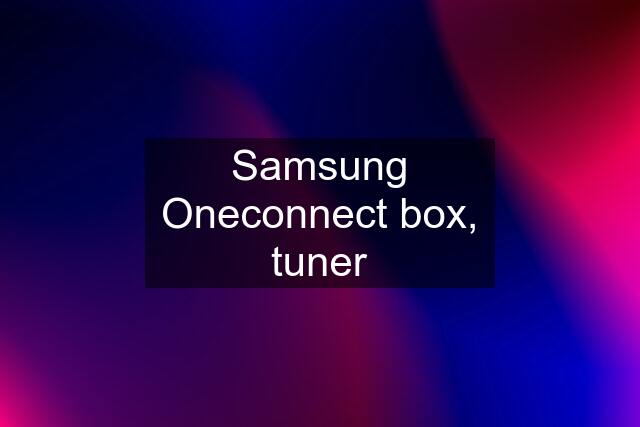 Samsung Oneconnect box, tuner