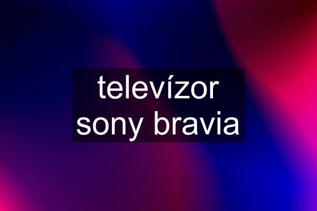 televízor sony bravia