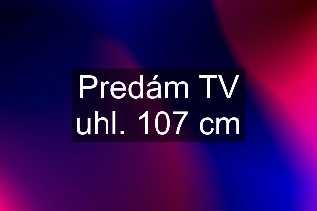 Predám TV uhl. 107 cm