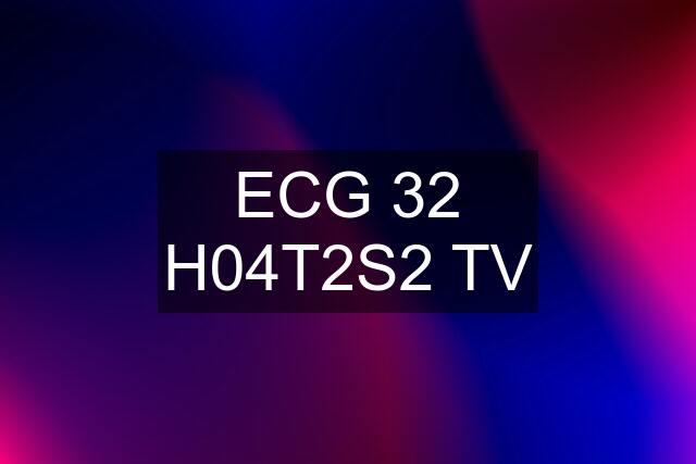 ECG 32 H04T2S2 TV