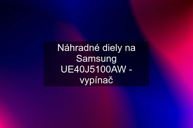 Náhradné diely na Samsung UE40J5100AW - vypínač