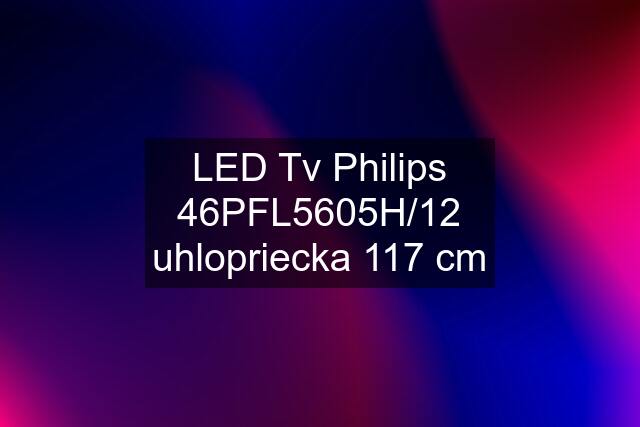 LED Tv Philips 46PFL5605H/12 uhlopriecka 117 cm