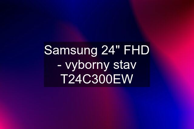 Samsung 24" FHD - vyborny stav T24C300EW