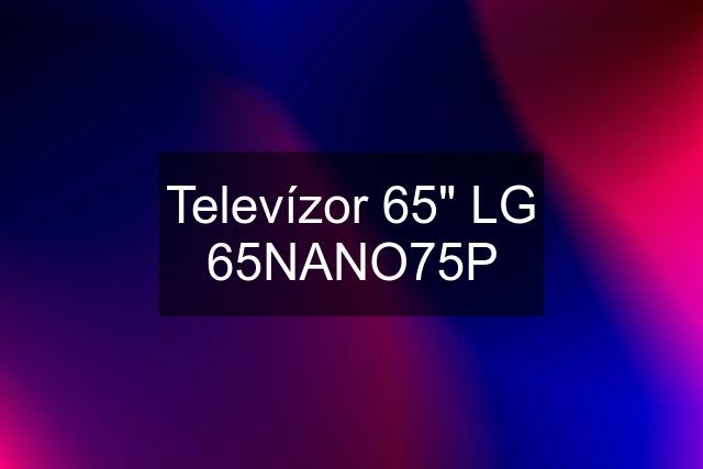 Televízor 65" LG 65NANO75P