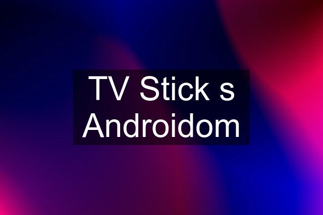 TV Stick s Androidom