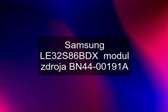 Samsung LE32S86BDX  modul zdroja BN44-00191A