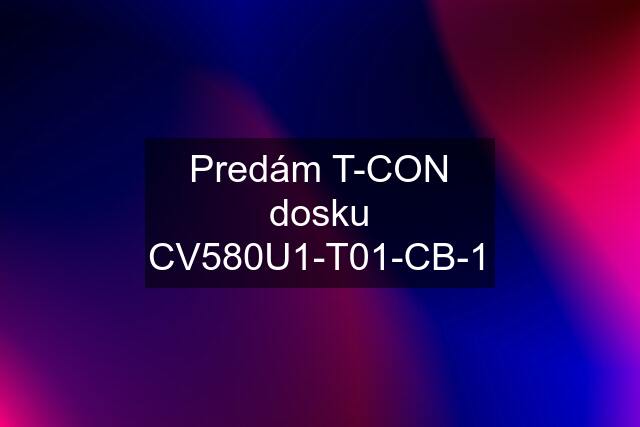 Predám T-CON dosku CV580U1-T01-CB-1