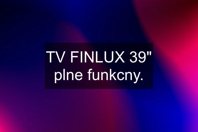 TV FINLUX 39" plne funkcny.