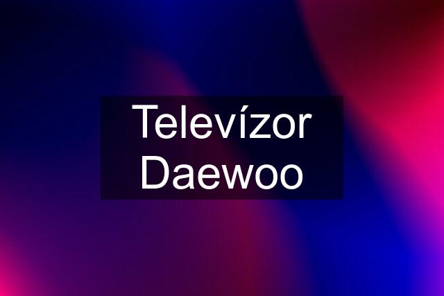 Televízor Daewoo