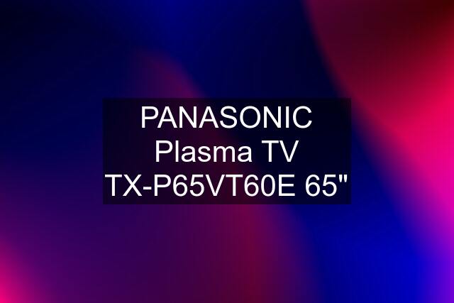 PANASONIC Plasma TV TX-P65VT60E 65"