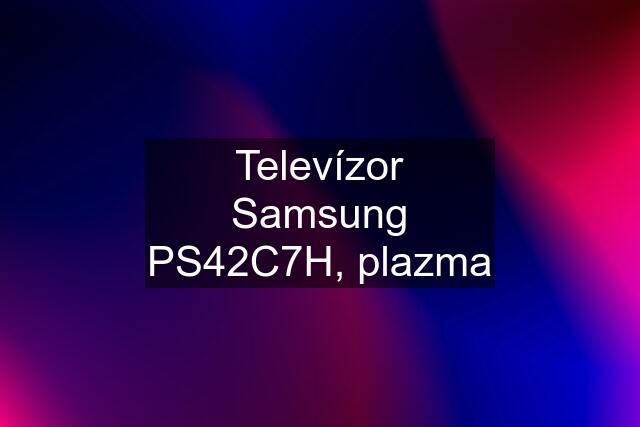 Televízor Samsung PS42C7H, plazma