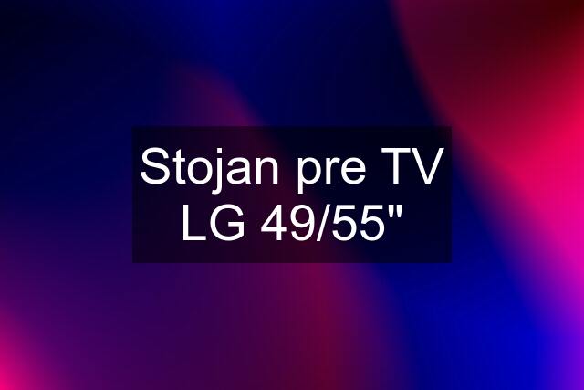 Stojan pre TV LG 49/55"