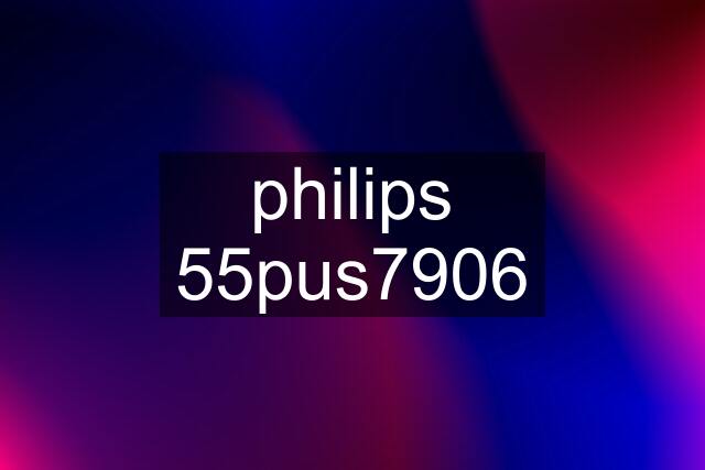 philips 55pus7906