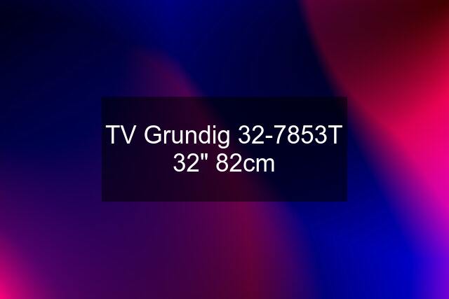 TV Grundig 32-7853T 32" 82cm