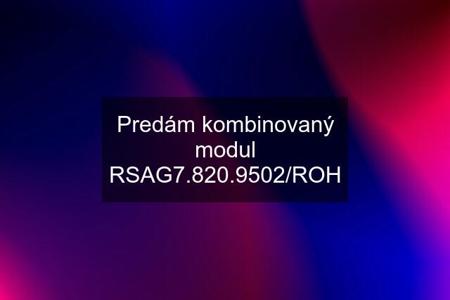 Predám kombinovaný modul RSAG7.820.9502/ROH