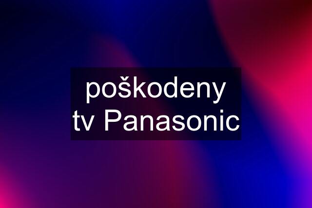 poškodeny tv Panasonic